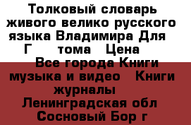 Толковый словарь живого велико русского языка Владимира Для 1956 Г.  4 тома › Цена ­ 3 000 - Все города Книги, музыка и видео » Книги, журналы   . Ленинградская обл.,Сосновый Бор г.